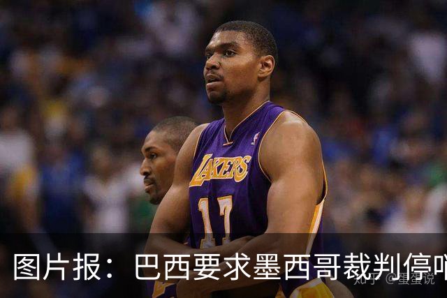 图片报：巴西要求墨西哥裁判停哨 对维尼修斯进球被取消非常愤怒