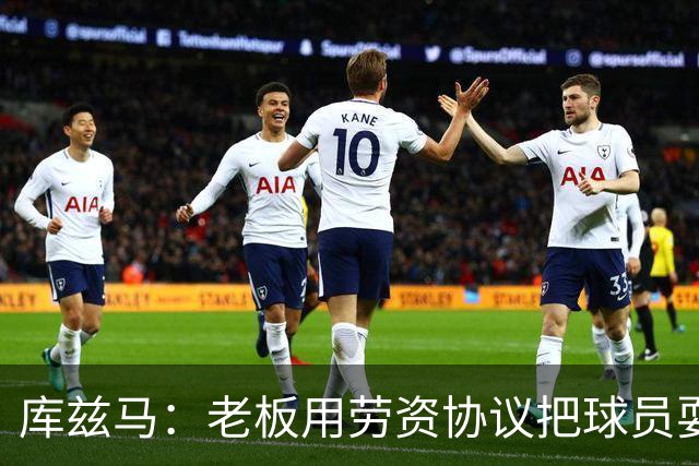 库兹马：老板用劳资协议把球员耍得团团转 还包装成为了联盟均衡