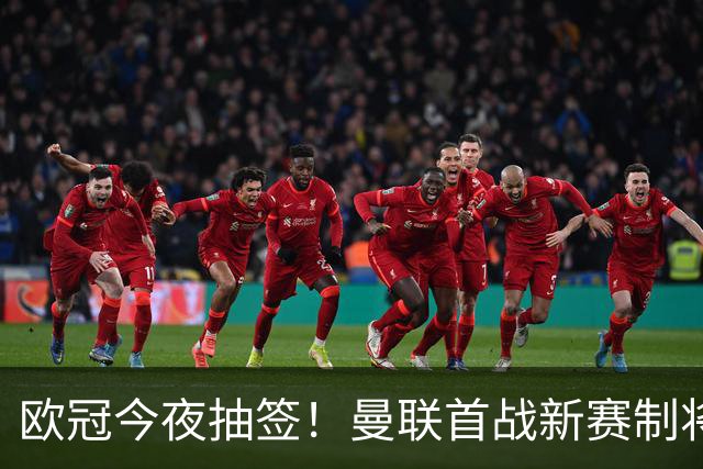 欧冠今夜抽签！曼联首战新赛制将帅拍摄宣传海报，目标重返淘汰赛