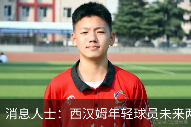 消息人士：西汉姆年轻球员未来两周定租借命运，季前赛表现成关键