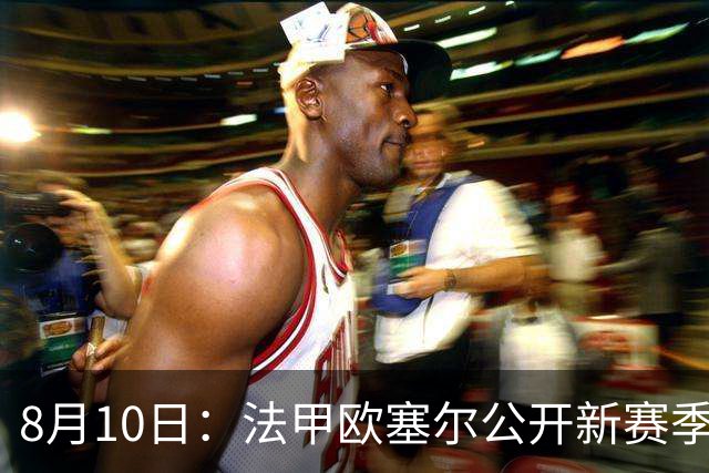 8月10日：法甲欧塞尔公开新赛季出战联赛的大名单！中国男足主力中锋首次入选将迎来法甲首秀