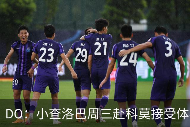DO：小查洛巴周三赴科莫接受体检，将签下5年合同